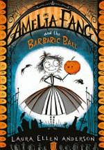 Amelia Fang and the barbaric ball / by Laura Ellen Anderson.