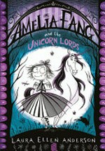 Amelia Fang and the unicorn lords / by Laura Ellen Anderson.