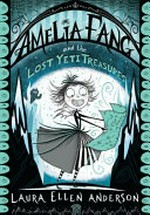 Amelia Fang and the lost yeti treasures / by Laura Ellen Anderson.