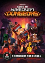 Guide to Minecraft dungeons : a handbook for heroes / by Stephanie Milton.