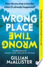 Wrong place wrong time: Can you stop a murder after it's already happened? the sunday times bestseller and reese's book club pick. Gillian McAllister.
