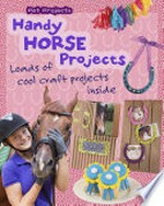 Handy horse projects : loads of cool craft projects inside / by Isabel Thomas.