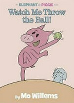 Watch me throw the ball! / by Mo Willems.