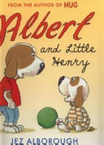 Albert and little Henry / by Jez Alborough.