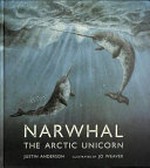 Narwhal : the Arctic unicorn / by Justin Anderson.