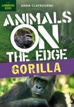 Gorilla : animals on the edge / by Anna Claybourne.