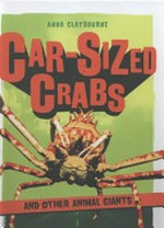 Car-sized crabs and other animal giants / by Anna Claybourne.