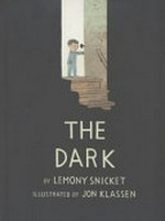 The dark / by Lemony Snicket ; illustrated by Jon Klassen.