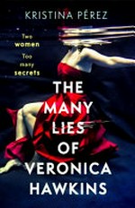 The many lies of Veronica Hawkins / by Kristina Perez.