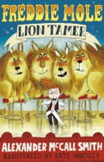 Freddie Mole, lion tamer / by Alexander McCall Smith ; illustrated by Kate Hindley.
