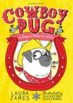 Cowboy Pug : the dog who rode for glory / by Laura James