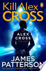 Kill alex cross: Alex Cross Series, Book 18. James Patterson.