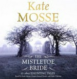 The Mistletoe bride & other haunting tales / Kate Mosse.