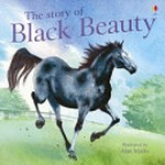 The story of Black Beauty / retold by Susanna Davidson ; based on the story by Anna Sewell.
