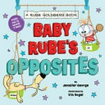 Baby Rube's Opposites / A Rube Goldberg Book by Jennifer George.