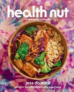 Health nut : a feel-good cookbook / by Jess Damuck ; photographs by Linda Pugliese and Roger Steffens.