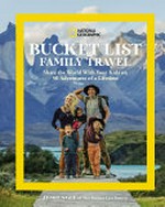 Bucket list family travel : share the world with your kids on 50 adventures of a lifetime / by Jessica Gee.