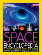 Space encyclopedia : a tour of our solar system and beyond / by David A. Aguilar