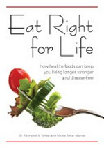 Eat right for life : how healthy foods can keep you living longer, stronger and disease-free