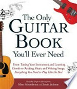 The only guitar book you'll ever need : from tuning your instrument and learning chords to reading music and writing songs, everything you need to play like the best / by Marc Schonbrun and Ernie Jackson.