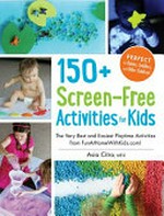 150+ screen-free activities for kids : the very best and easiest playtime activities from FunAtHomeWithKids.com! / by Asia Citro, MEd.