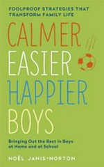 Calmer, easier, happier boys / by Noel Janis-Norton.