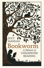 Bookworm : a memoir of childhood reading / by Lucy Mangan.