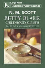 Betty Blake, childhood sleuth : tales of a young detective / by N. M. Scott.