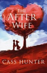 The after wife / by Cass Hunter.