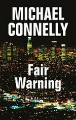 Fair warning / by Michael Connelly.