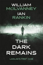 The dark remains / by William McIlvanney and Ian Rankin.