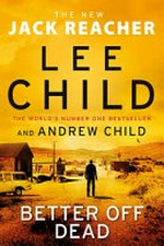 Better off dead / by Lee Child and Andrew Child.