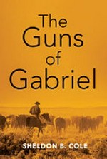 The guns of Gabriel / by Sheldon B. Cole.
