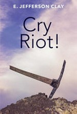 Cry riot! / by E. Jefferson Clay.