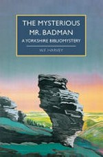 The mysterious Mr. Badman : a Yorkshire bibliomystery / W.F. Harvey.