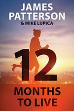 12 months to live / by James Patterson & Mike Lupica