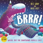 Brrr! : Where did the dinosaurs really go? / by Kes Gray.