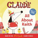 Claude: All about Keith / by Alex T. Smith.
