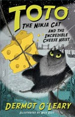 Toto the Ninja Cat and the incredible cheese heist / by Dermot O'Leary.