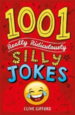 1001 really ridiculously silly jokes / by Clive Gifford
