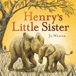 Henry's little sister / by Jo Weaver.