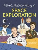 A short, illustrated history of space exploration / by Mike Goldsmith and Rita Petruccioli.