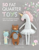 50 fat quarter toys : easy toy sewing patterns from your fabric stash / edited by Ame Verso.