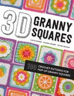 3D granny squares : 100 crochet patterns for pop-up granny squares / by Caitie Moore, Sharna Moore, and Celine Semaan.