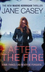 After the fire: Maeve kerrigan series, book 6. Jane Casey.