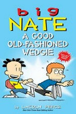 Big Nate : A good old-fashioned wedgie /[Graphic novel] by Lincoln Peirce.