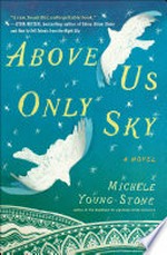 Above us only sky: A Novel. Michele Young-Stone.