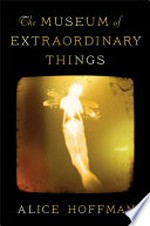 The Museum of Extraordinary Things / by Alice Hoffman.