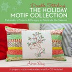 Doodle stitching : by Aimee Ray. The holiday motif collection embroidery projects and designs to celebrate the seasons /