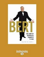 Bert : the story of Australia's favourite TV star / by Graeme Blundell.
